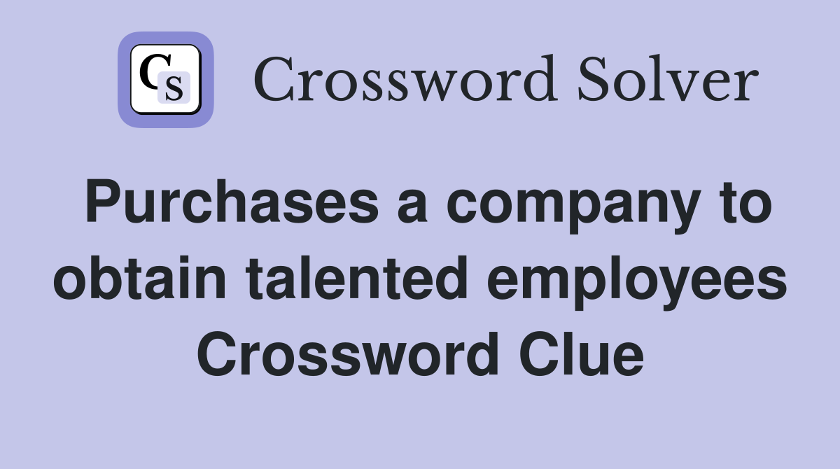 Purchases a company to obtain talented employees Crossword Clue